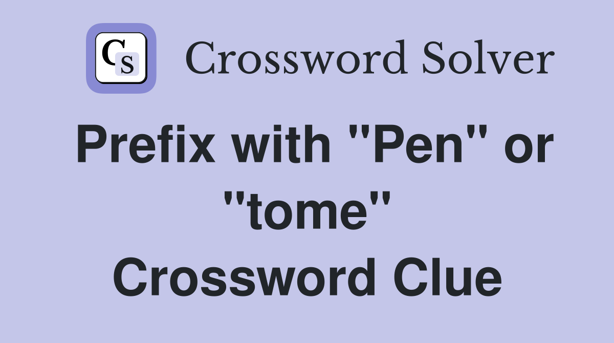 Prefix with "Pen" or "tome" Crossword Clue
