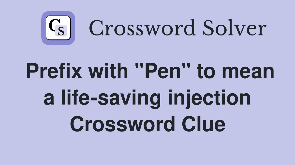 Prefix with "Pen" to mean a life-saving injection Crossword Clue