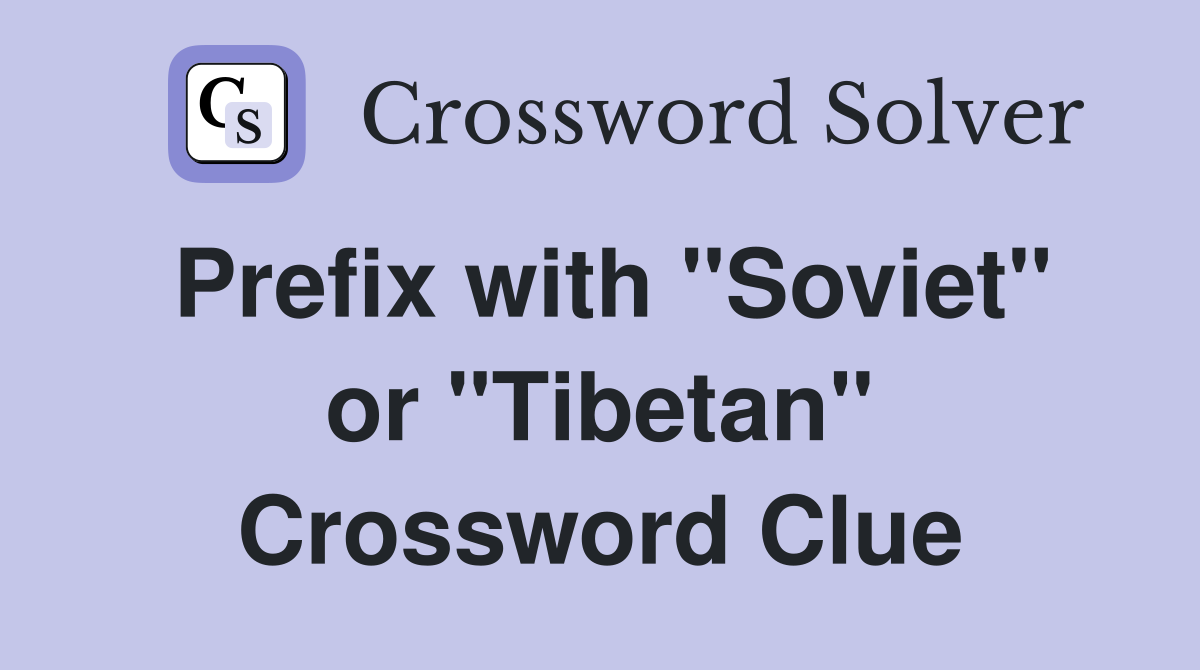 Prefix with "Soviet" or "Tibetan" Crossword Clue