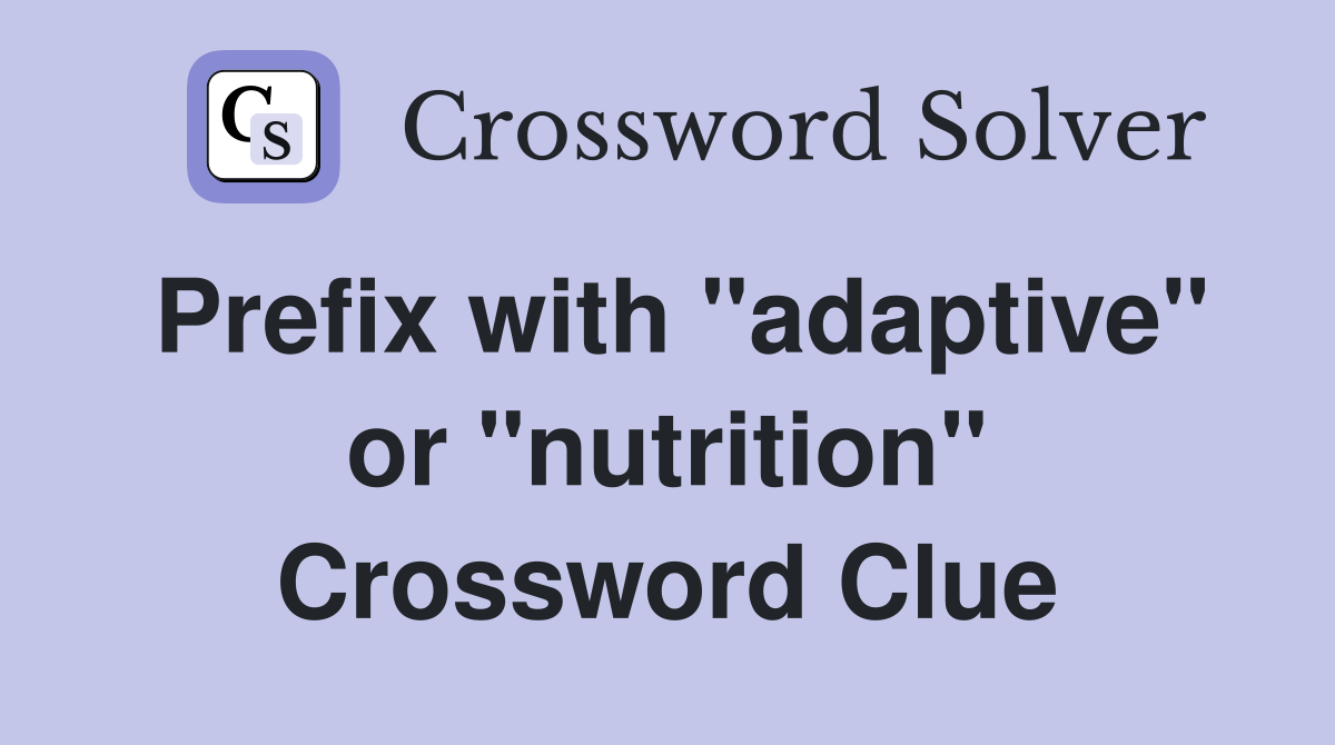 Prefix with "adaptive" or "nutrition" Crossword Clue