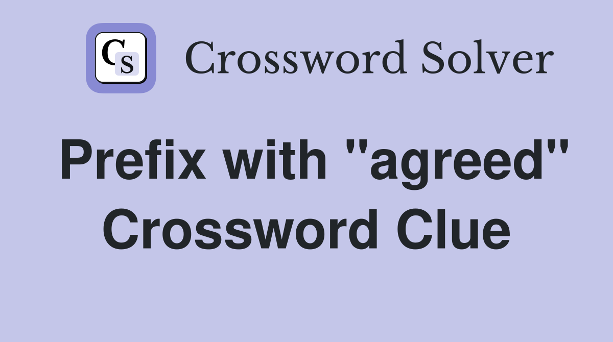 Prefix with "agreed" Crossword Clue