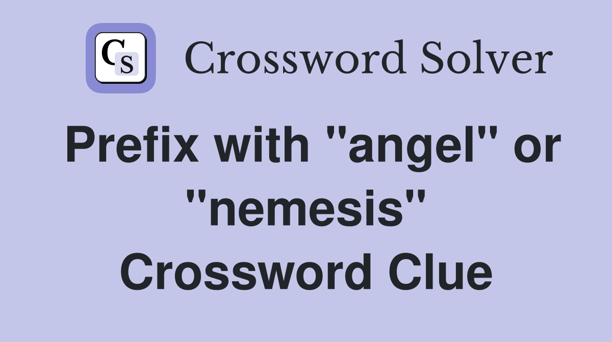 Prefix with "angel" or "nemesis" Crossword Clue