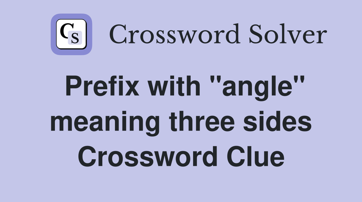 Prefix with "angle" meaning three sides Crossword Clue