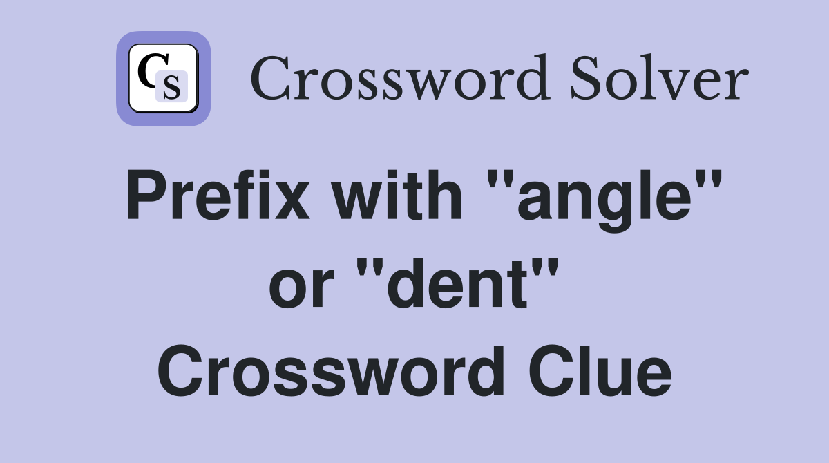 Prefix with "angle" or "dent" Crossword Clue