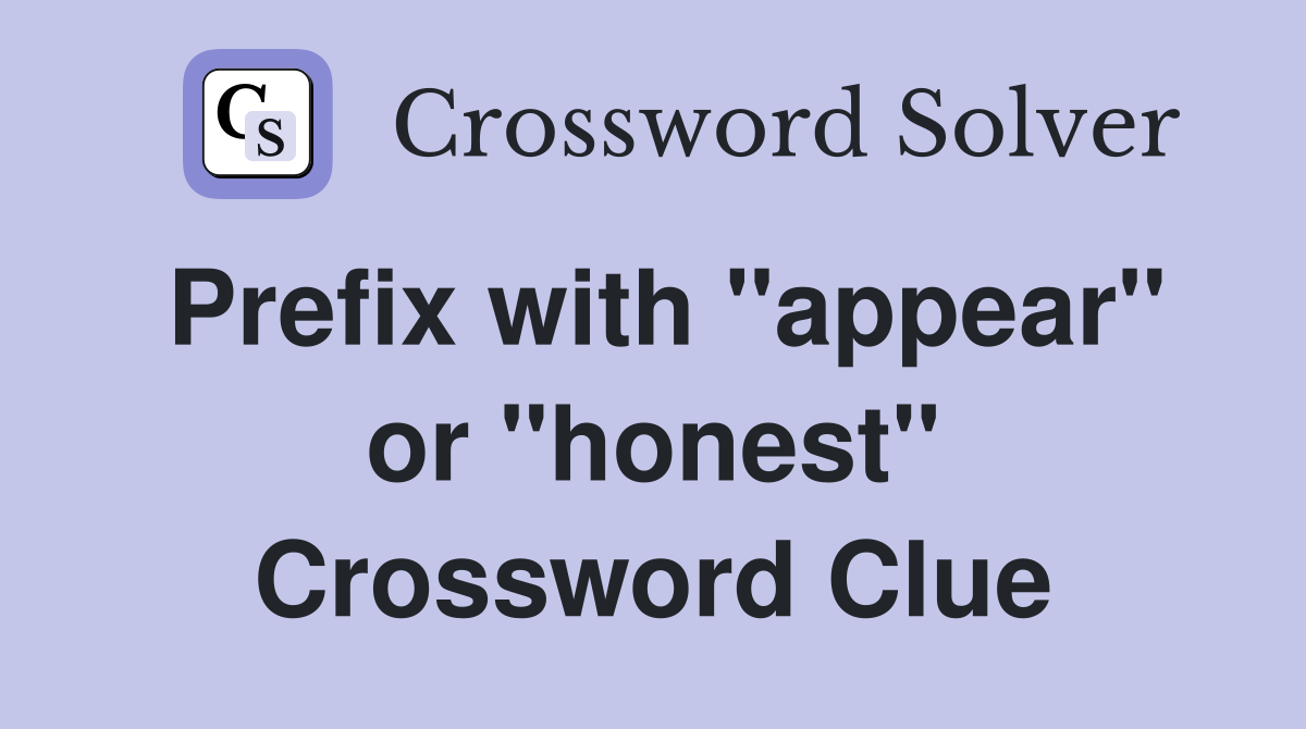Prefix with "appear" or "honest" Crossword Clue