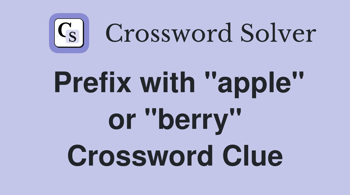 Prefix with "apple" or "berry" Crossword Clue