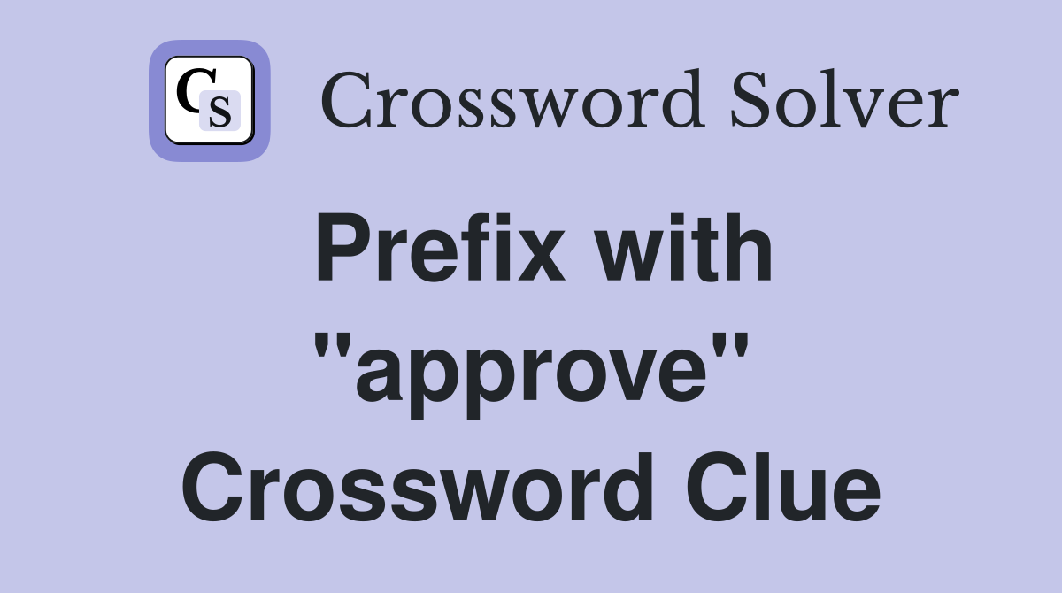 Prefix with "approve" Crossword Clue