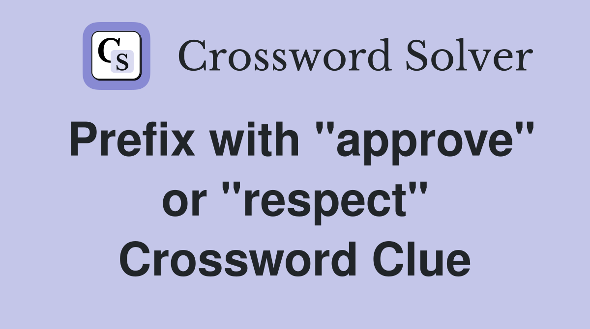 Prefix with "approve" or "respect" Crossword Clue