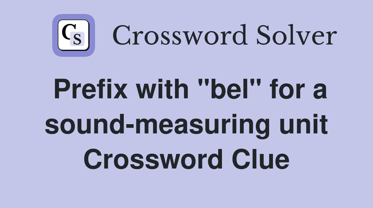 Prefix with "bel" for a sound-measuring unit Crossword Clue