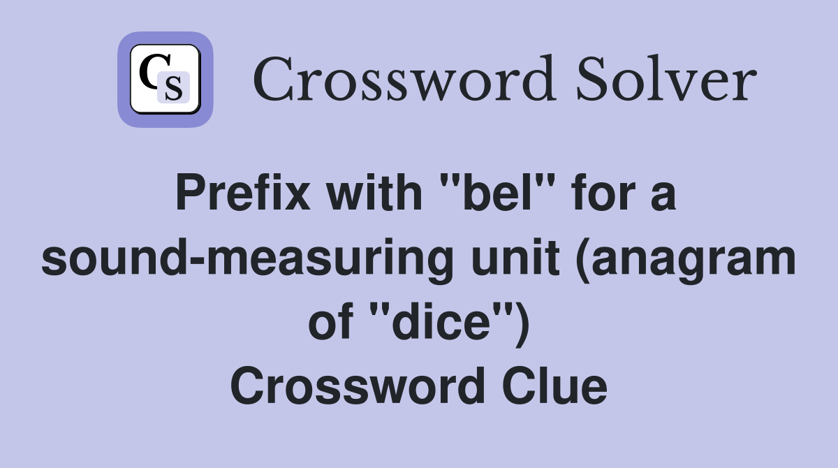 Prefix with "bel" for a sound-measuring unit (anagram of "dice") Crossword Clue