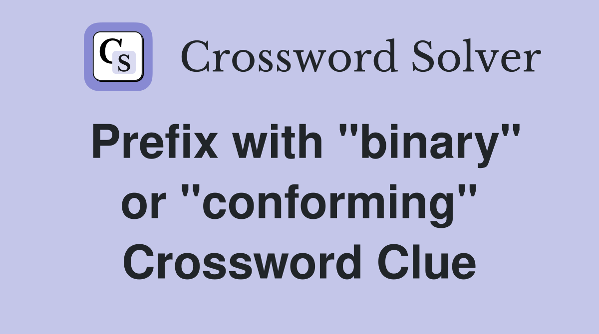 Prefix with "binary" or "conforming" Crossword Clue