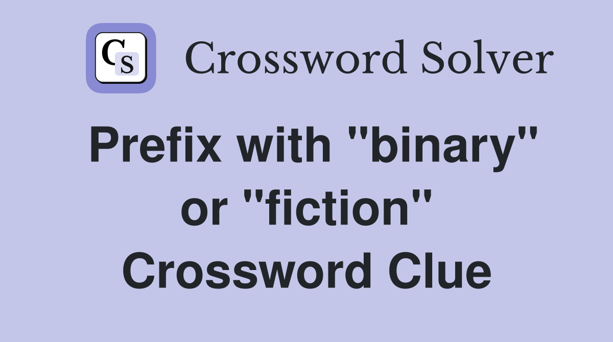 Prefix with "binary" or "fiction" Crossword Clue