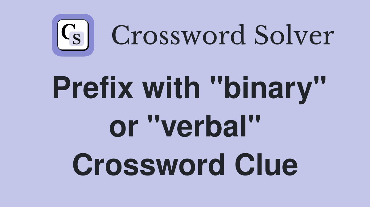 Prefix with "binary" or "verbal" Crossword Clue