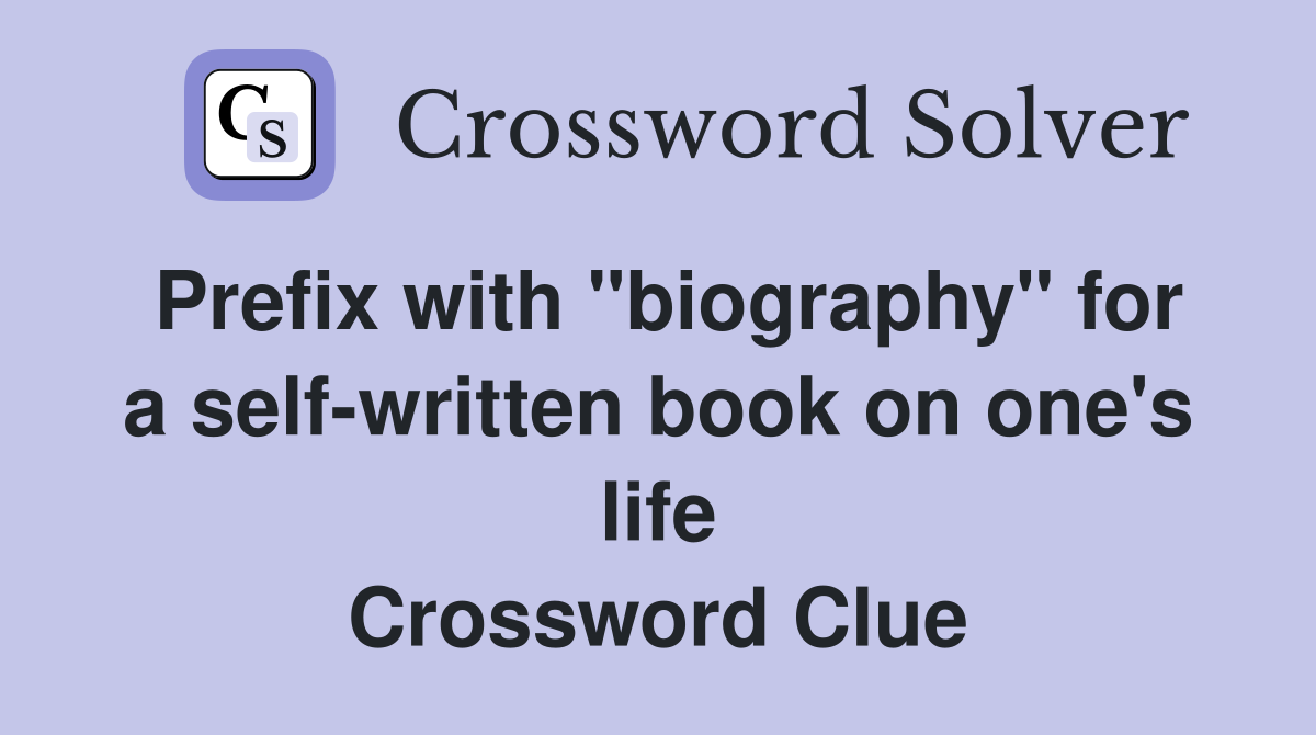 Prefix with "biography" for a self-written book on one's life Crossword Clue