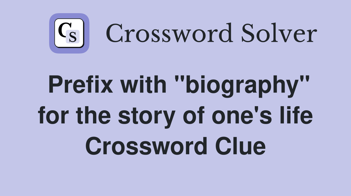 Prefix with "biography" for the story of one's life Crossword Clue
