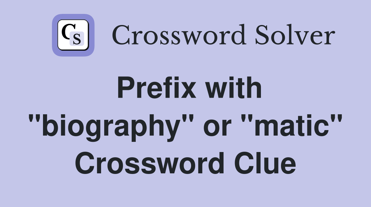 Prefix with "biography" or "matic" Crossword Clue
