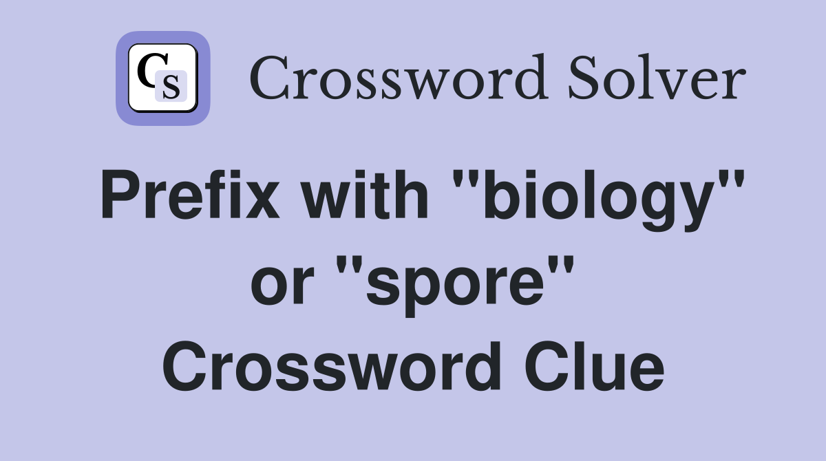 Prefix with "biology" or "spore" Crossword Clue