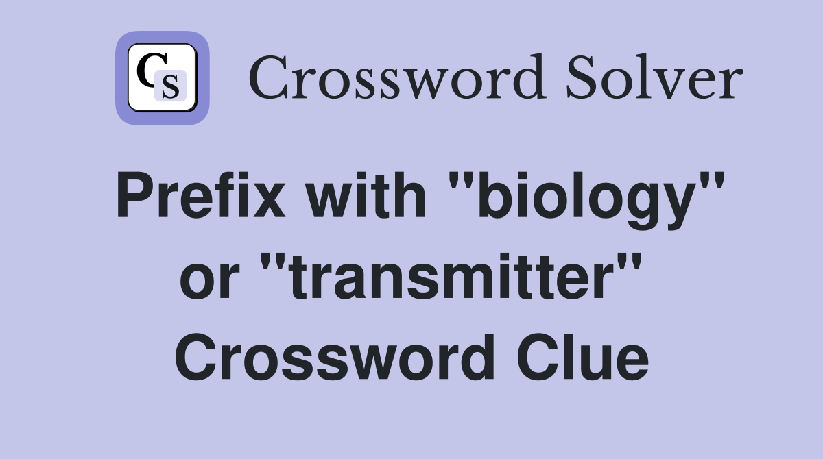Prefix with "biology" or "transmitter" Crossword Clue