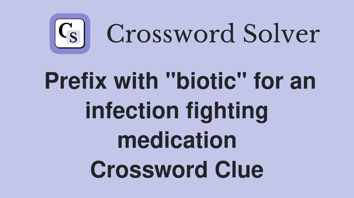 Prefix with "biotic" for an infection fighting medication Crossword Clue