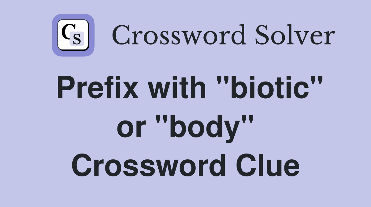 Prefix with "biotic" or "body" Crossword Clue