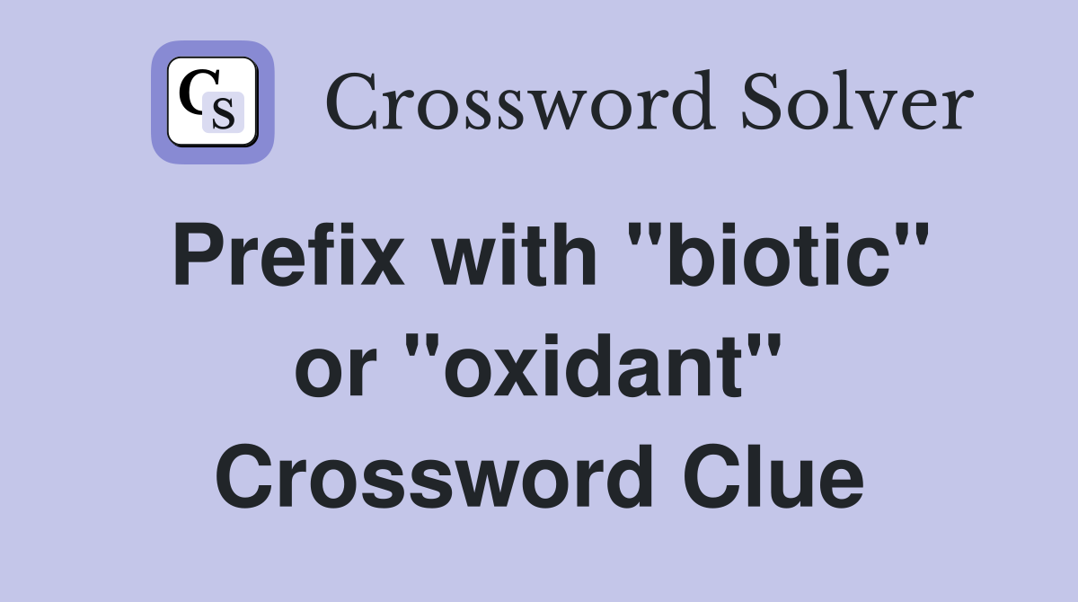 Prefix with "biotic" or "oxidant" Crossword Clue