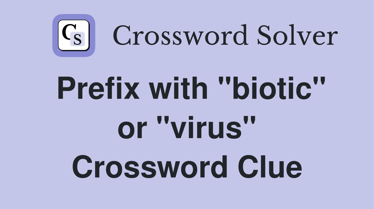 Prefix with "biotic" or "virus" Crossword Clue