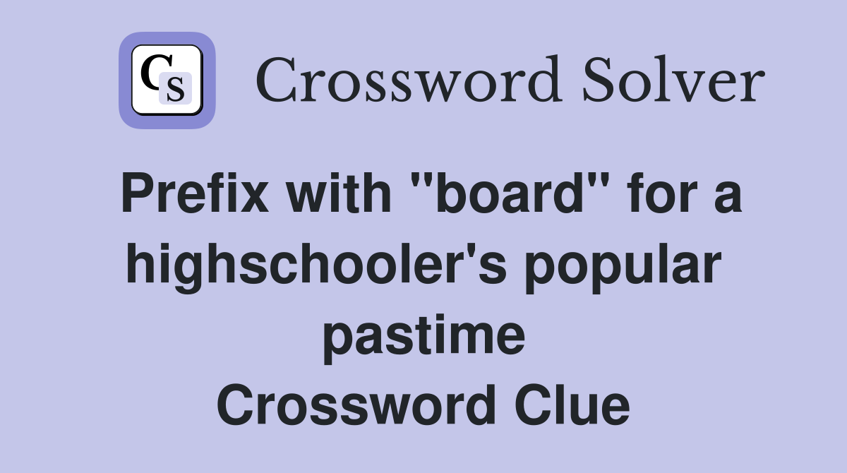 Prefix with "board" for a highschooler's popular pastime Crossword Clue
