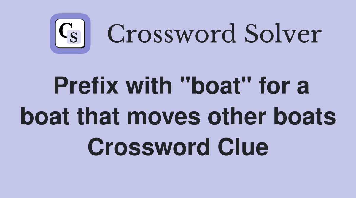 Prefix with "boat" for a boat that moves other boats Crossword Clue
