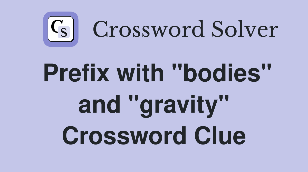 Prefix with "bodies" and "gravity" Crossword Clue