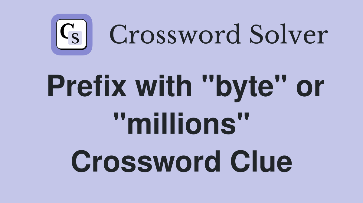 Prefix with "byte" or "millions" Crossword Clue