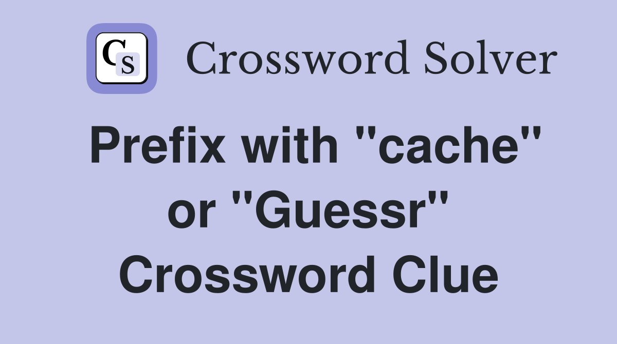 Prefix with "cache" or "Guessr" Crossword Clue