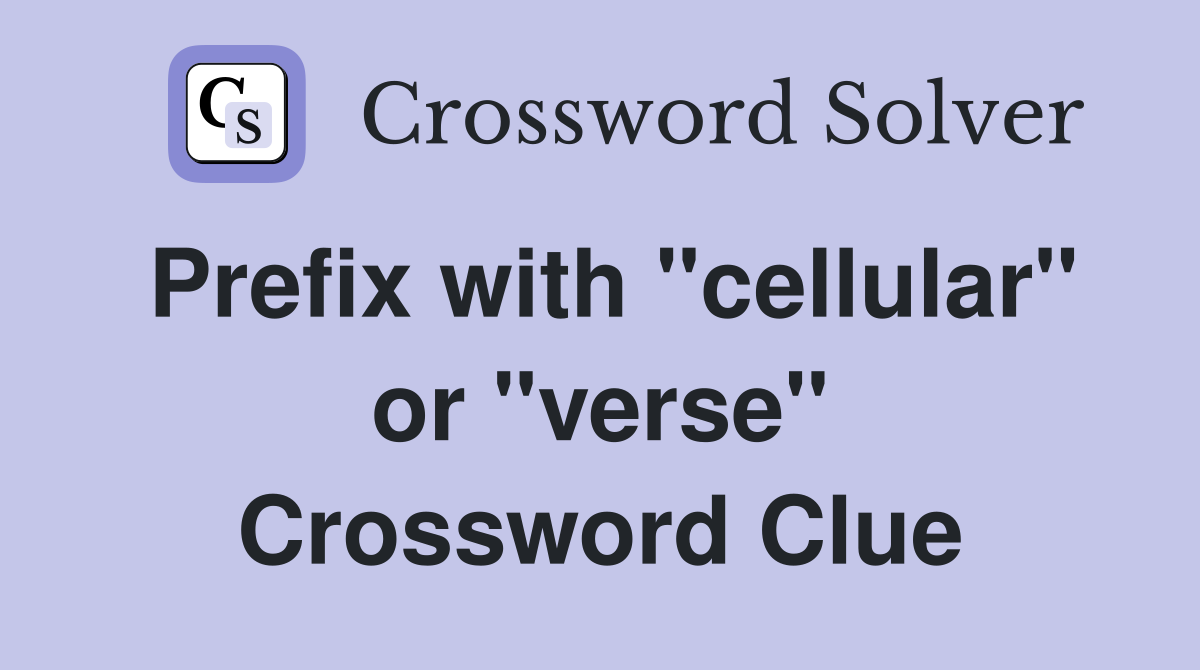 Prefix with "cellular" or "verse" Crossword Clue