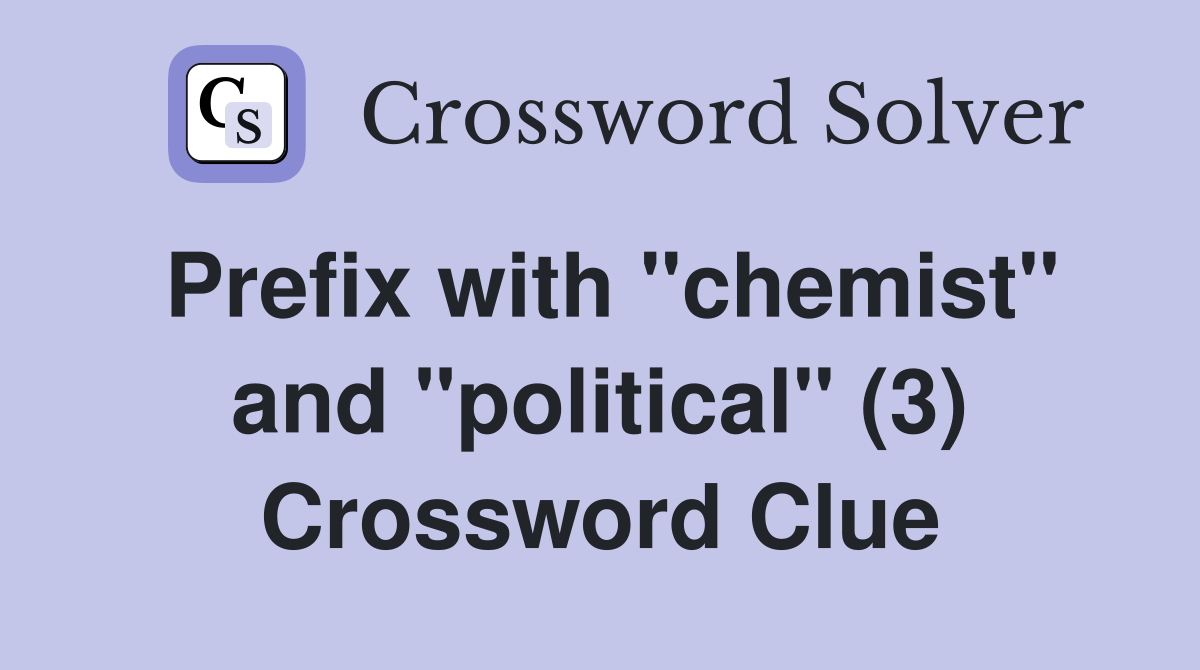 Prefix with "chemist" and "political" (3) Crossword Clue