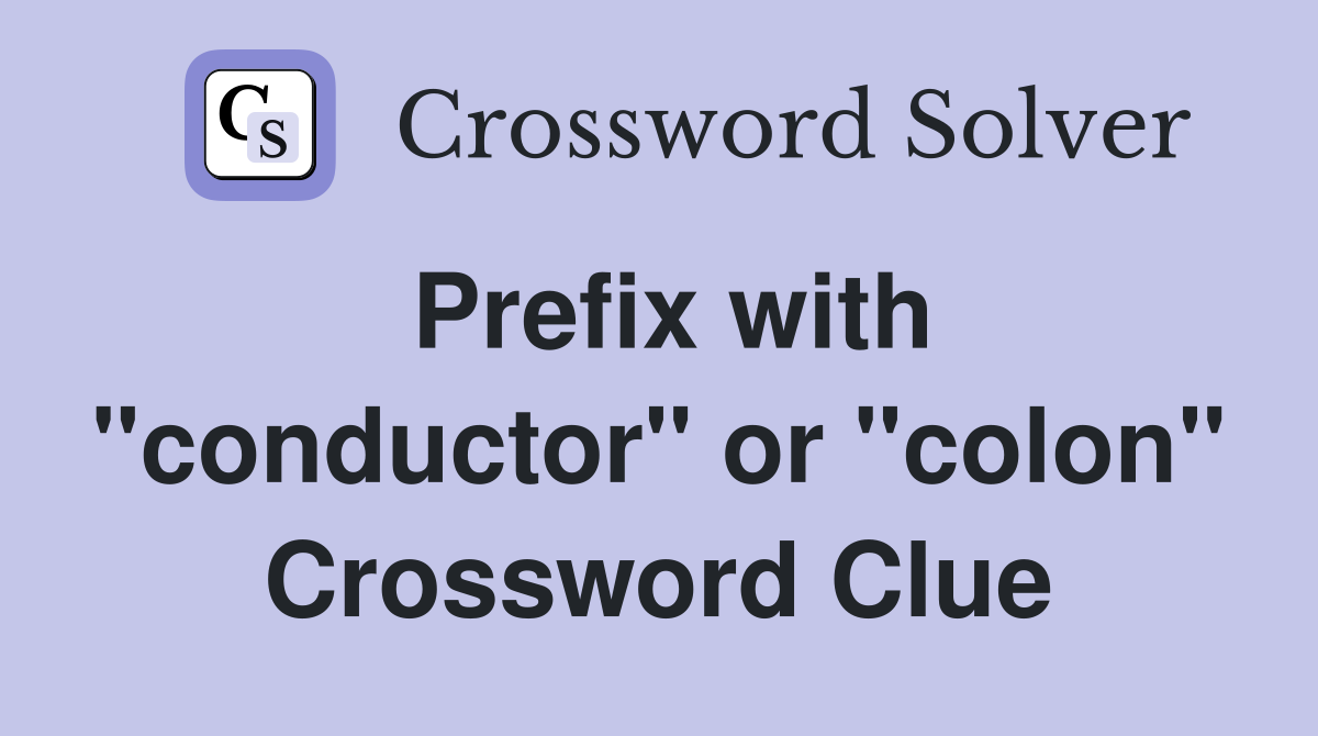 Prefix with "conductor" or "colon" Crossword Clue