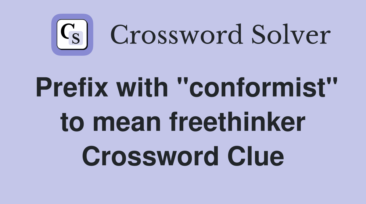 Prefix with "conformist" to mean freethinker Crossword Clue
