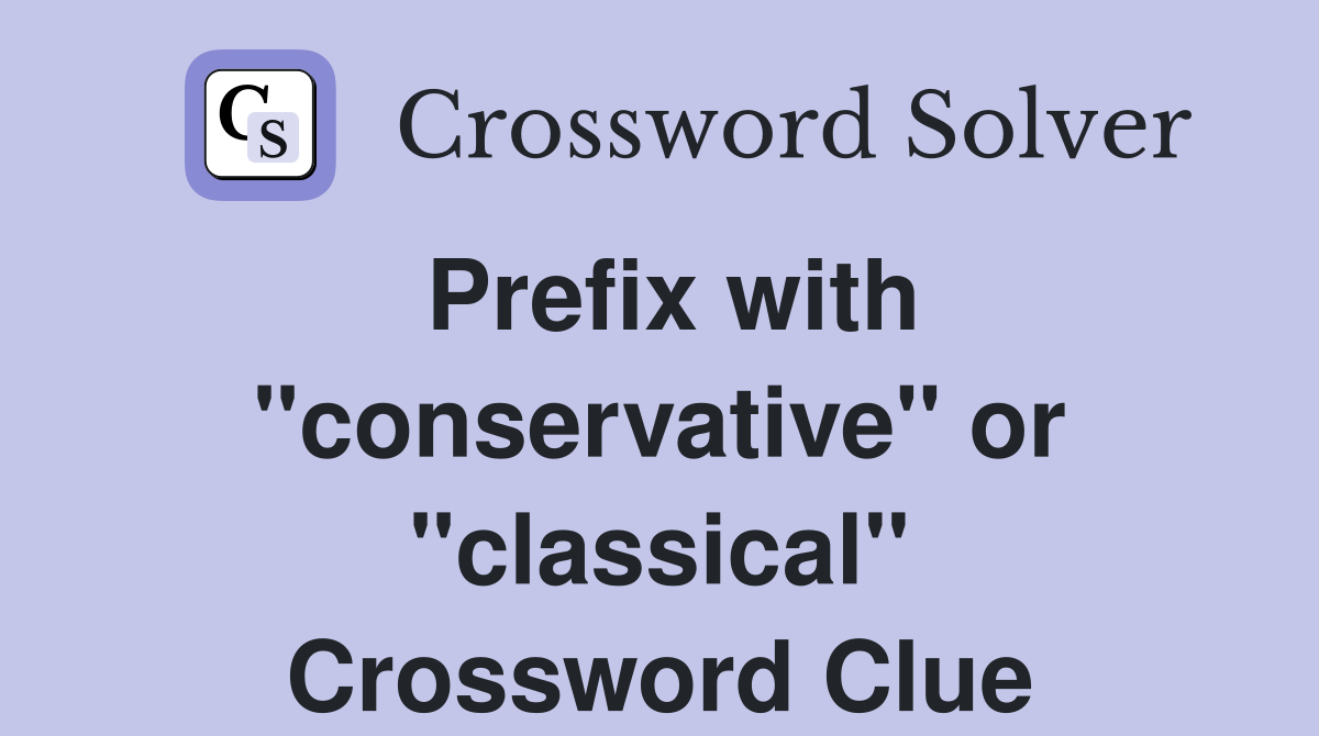 Prefix with "conservative" or "classical" Crossword Clue