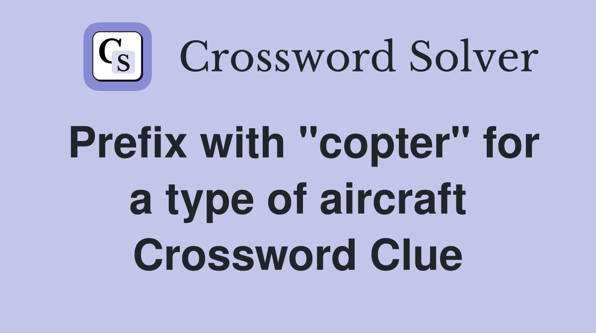 Prefix with "copter" for a type of aircraft Crossword Clue