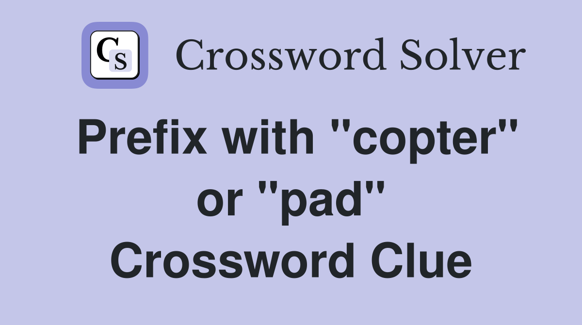 Prefix with "copter" or "pad" Crossword Clue