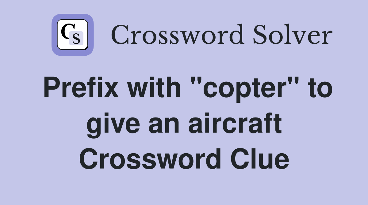 Prefix with "copter" to give an aircraft Crossword Clue