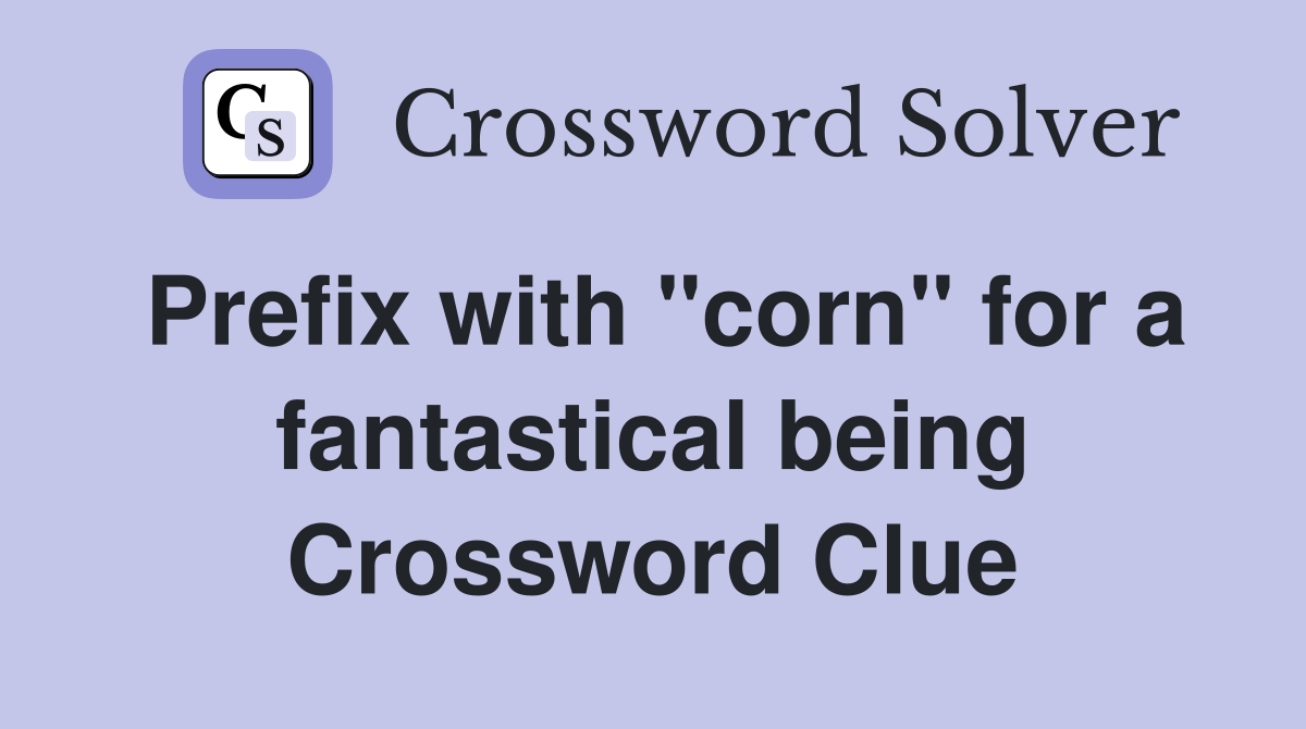 Prefix with "corn" for a fantastical being Crossword Clue