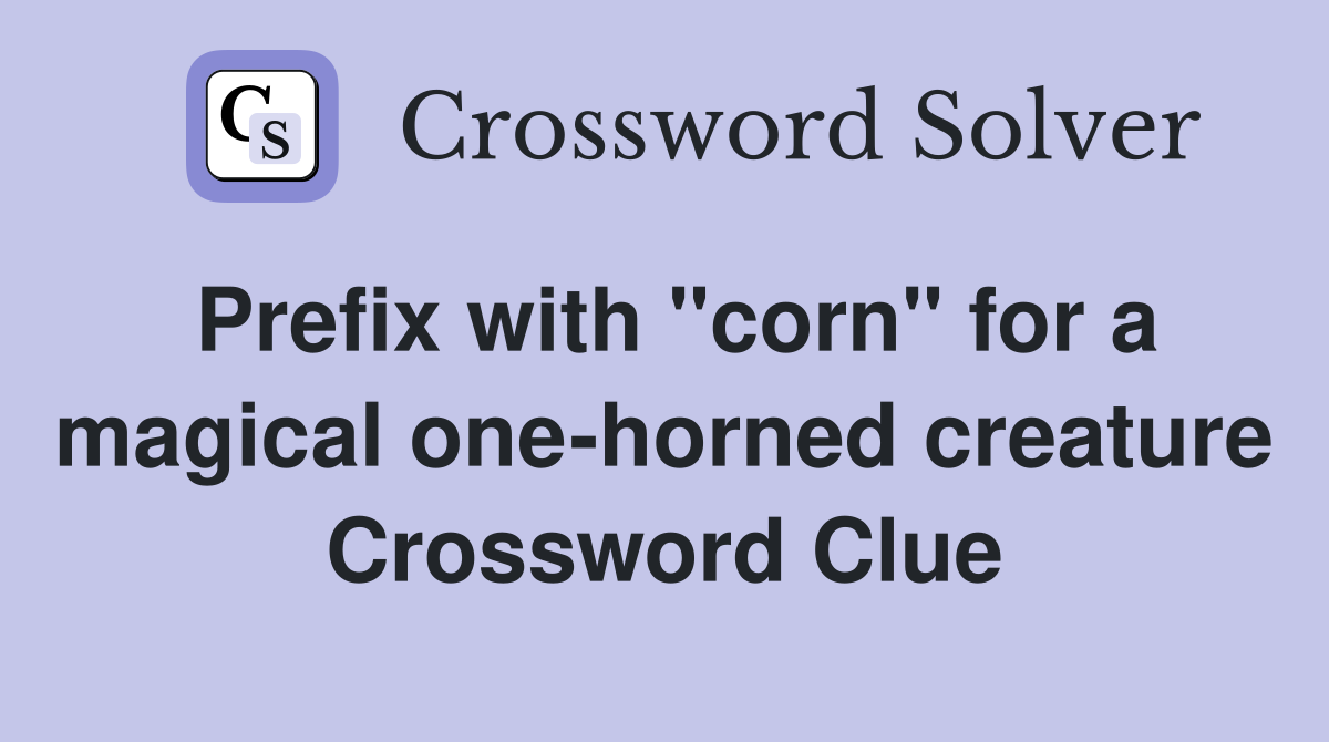 Prefix with "corn" for a magical one-horned creature Crossword Clue