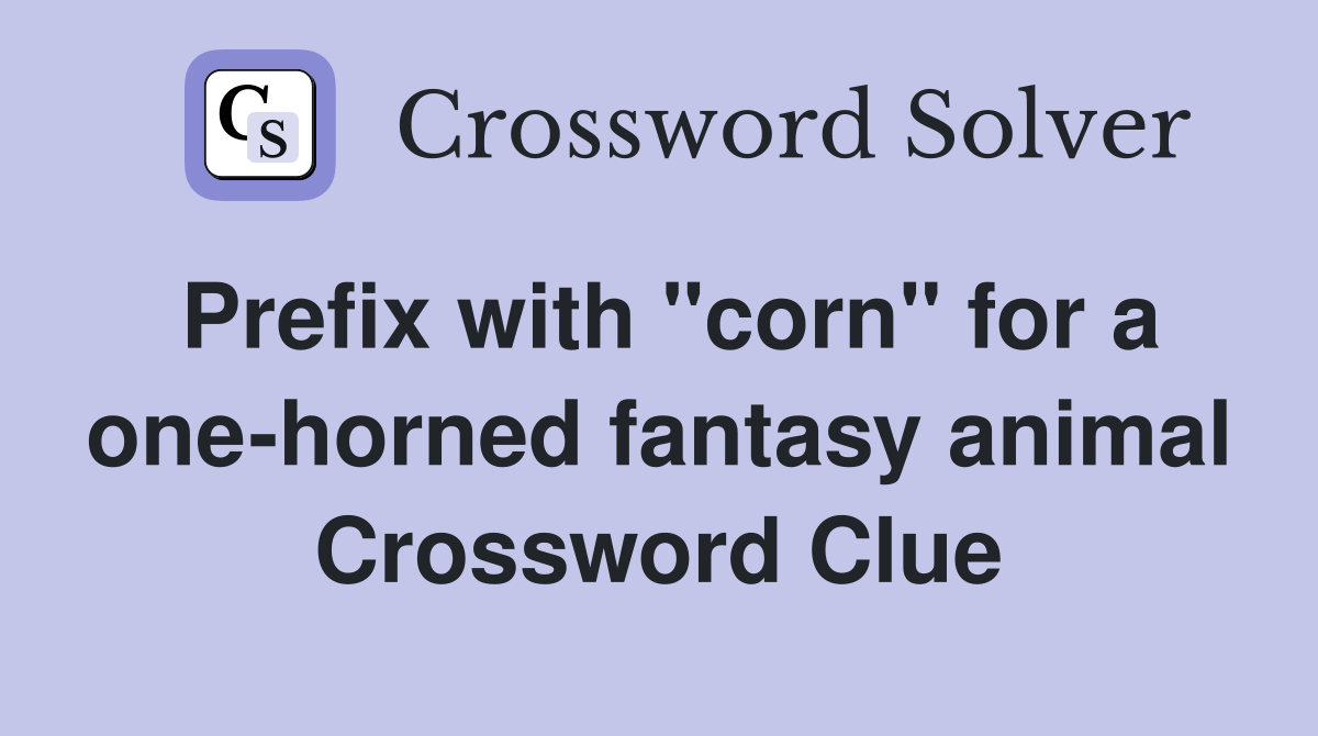 Prefix with "corn" for a one-horned fantasy animal Crossword Clue