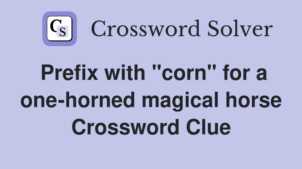 Prefix with "corn" for a one-horned magical horse Crossword Clue