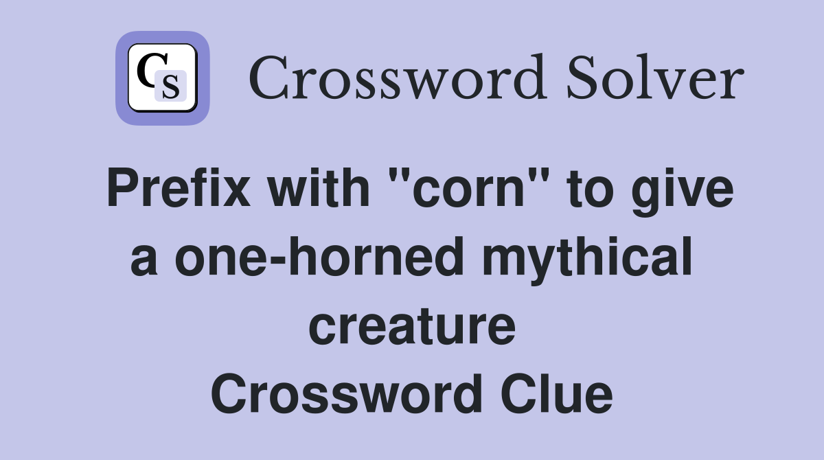 Prefix with "corn" to give a one-horned mythical creature Crossword Clue