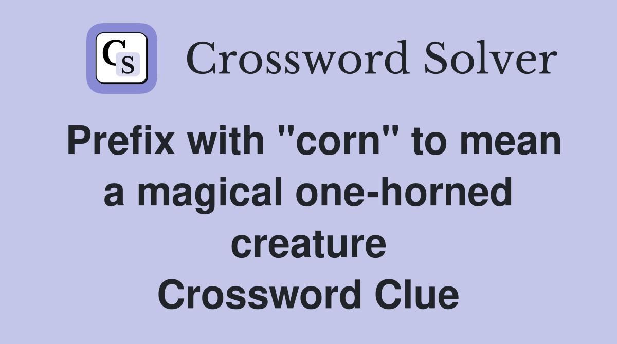 Prefix with "corn" to mean a magical one-horned creature Crossword Clue