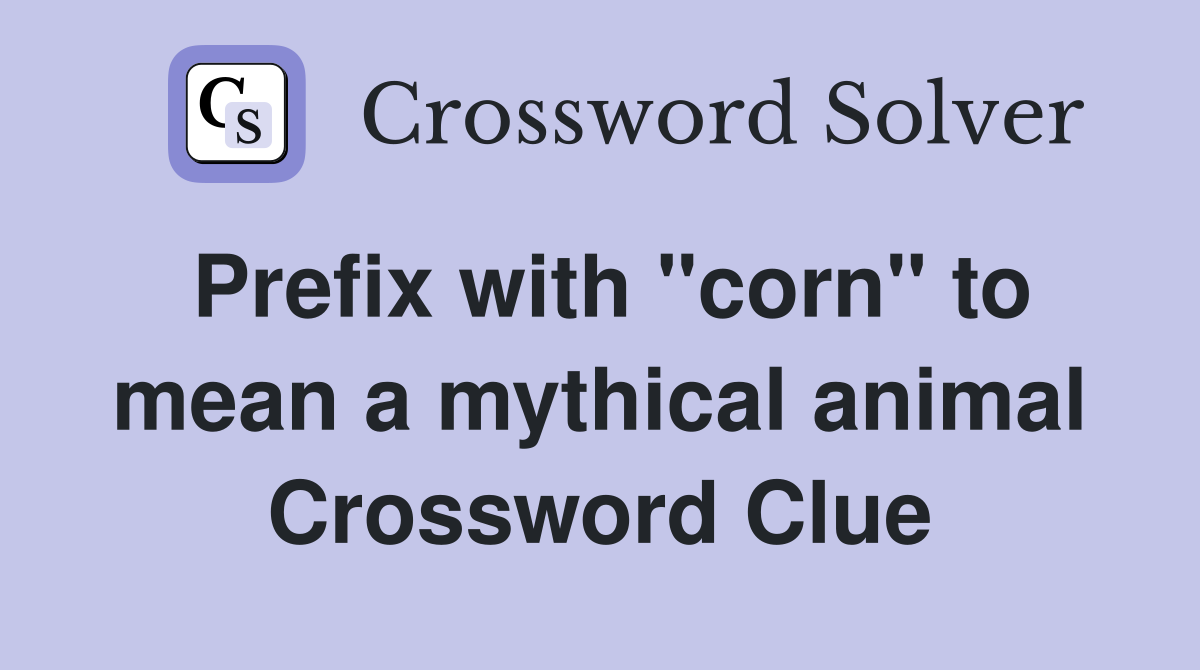 Prefix with "corn" to mean a mythical animal Crossword Clue