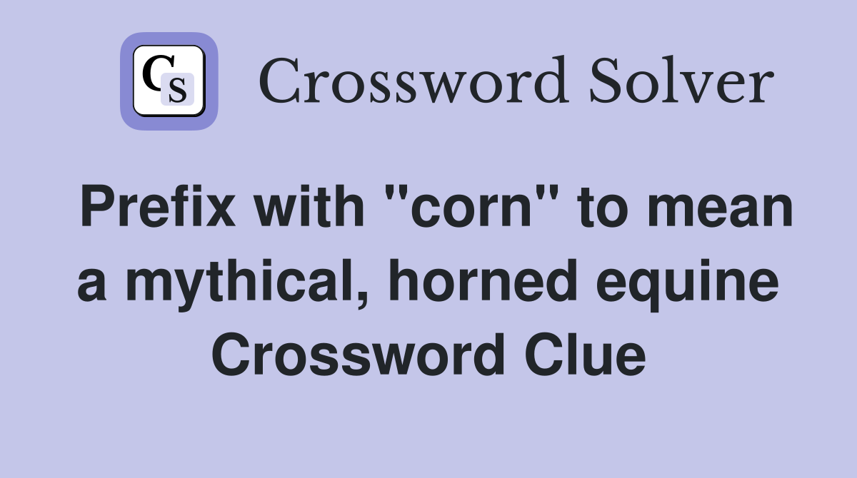 Prefix with "corn" to mean a mythical, horned equine Crossword Clue
