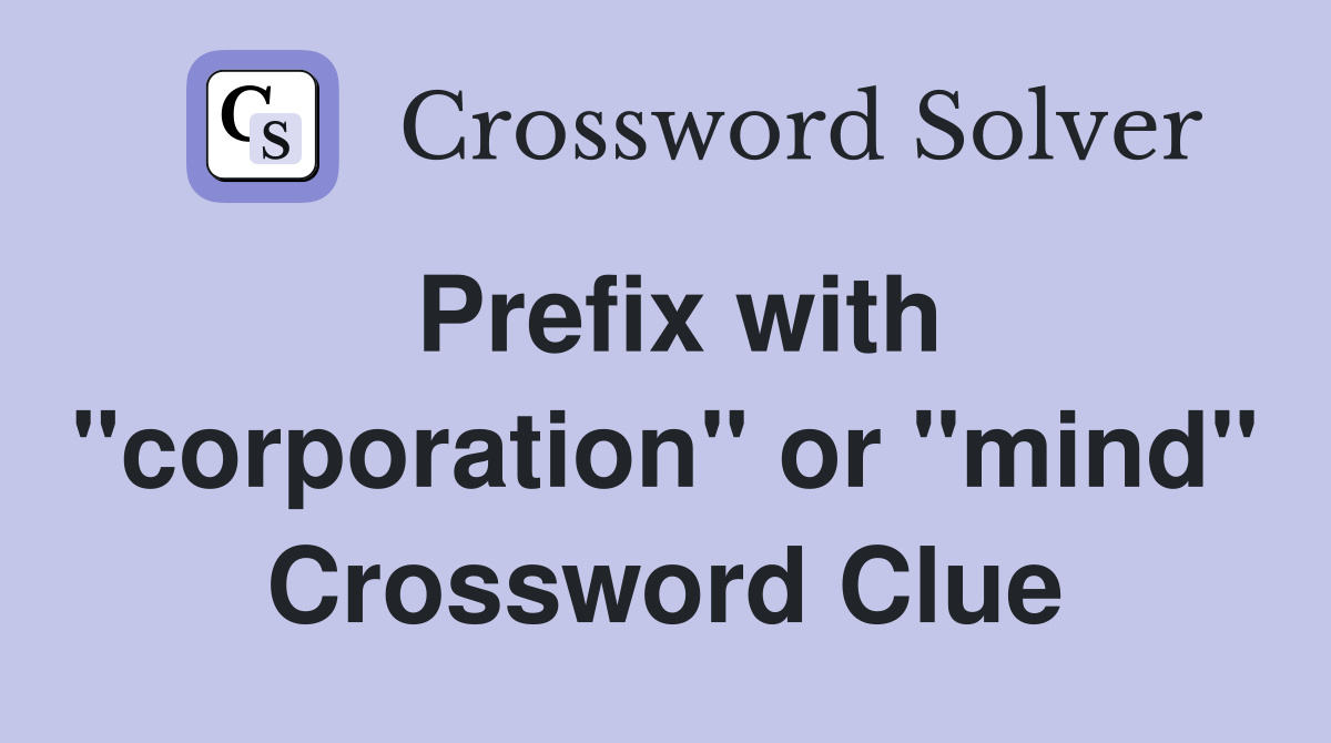 Prefix with "corporation" or "mind" Crossword Clue