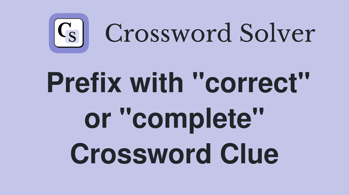 Prefix with "correct" or "complete" Crossword Clue