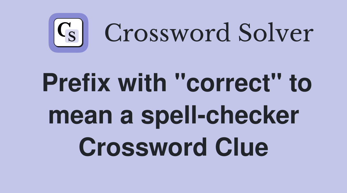 Prefix with "correct" to mean a spell-checker Crossword Clue